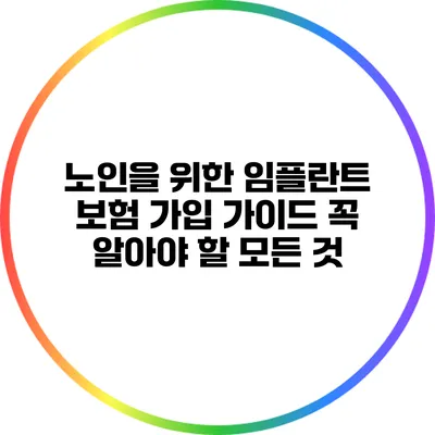 노인을 위한 임플란트 보험 가입 가이드: 꼭 알아야 할 모든 것
