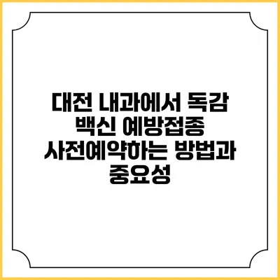 대전 내과에서 독감 백신 예방접종 사전예약하는 방법과 중요성