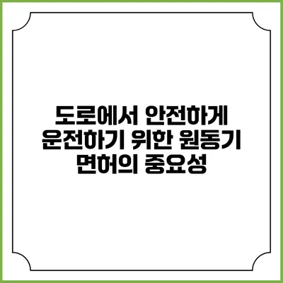 도로에서 안전하게 운전하기 위한 원동기 면허의 중요성