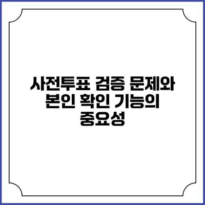 사전투표 검증 문제와 본인 확인 기능의 중요성