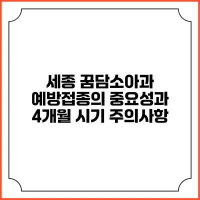 세종 꿈담소아과 예방접종의 중요성과 4개월 시기 주의사항