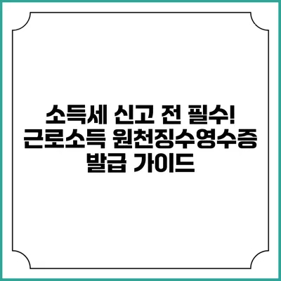 소득세 신고 전 필수! 근로소득 원천징수영수증 발급 가이드
