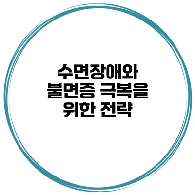 수면장애와 불면증 극복을 위한 전략