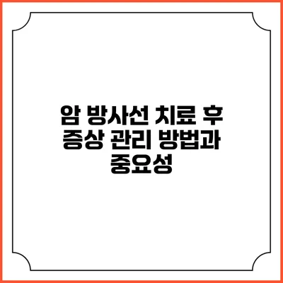 암 방사선 치료 후 증상 관리 방법과 중요성