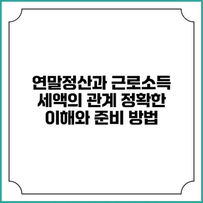 연말정산과 근로소득 세액의 관계: 정확한 이해와 준비 방법