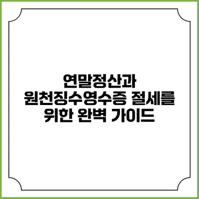연말정산과 원천징수영수증: 절세를 위한 완벽 가이드