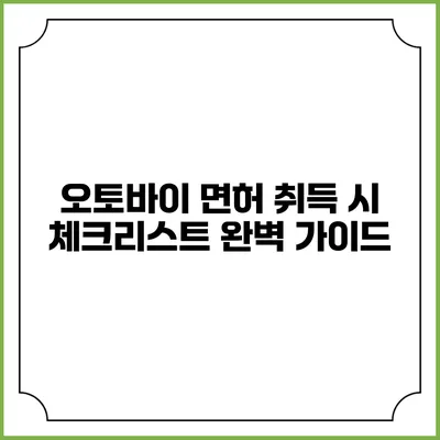 오토바이 면허 취득 시 체크리스트: 완벽 가이드