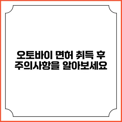 오토바이 면허 취득 후 주의사항을 알아보세요
