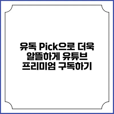 유독 Pick으로 더욱 알뜰하게 유튜브 프리미엄 구독하기