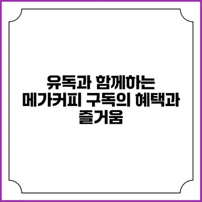 유독과 함께하는 메가커피 구독의 혜택과 즐거움