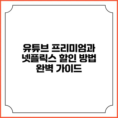 유튜브 프리미엄과 넷플릭스 할인 방법 완벽 가이드