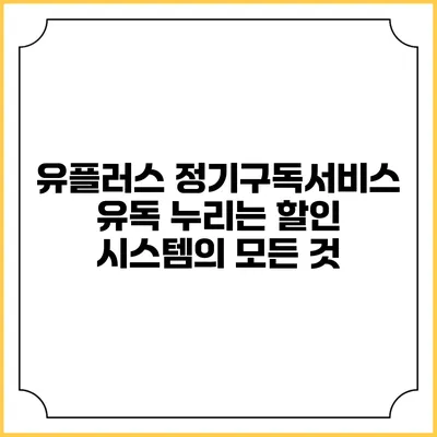 유플러스 정기구독서비스: 유독 누리는 할인 시스템의 모든 것