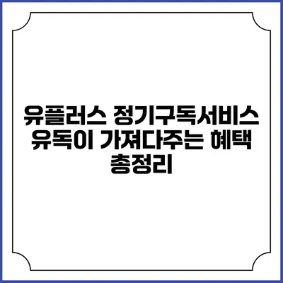 유플러스 정기구독서비스 유독이 가져다주는 혜택 총정리