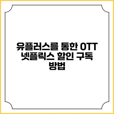 유플러스를 통한 OTT 넷플릭스 할인 구독 방법