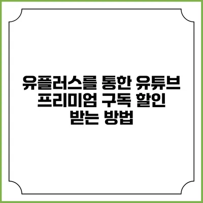 유플러스를 통한 유튜브 프리미엄 구독 할인 받는 방법