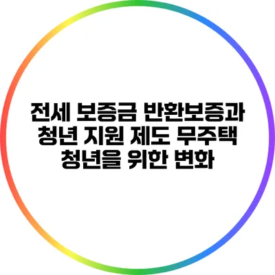 전세 보증금 반환보증과 청년 지원 제도: 무주택 청년을 위한 변화