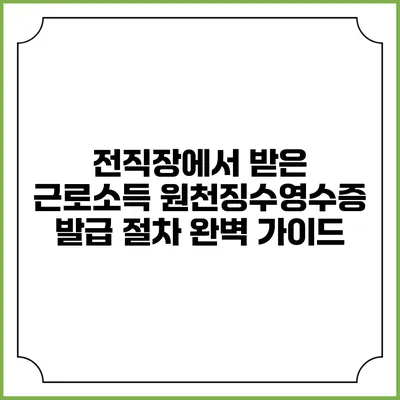 전직장에서 받은 근로소득 원천징수영수증 발급 절차 완벽 가이드