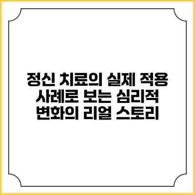 정신 치료의 실제 적용: 사례로 보는 심리적 변화의 리얼 스토리