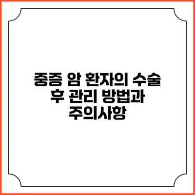 중증 암 환자의 수술 후 관리 방법과 주의사항