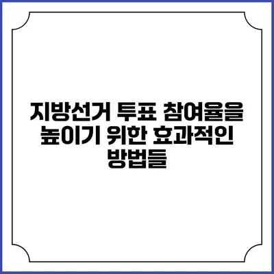 지방선거 투표 참여율을 높이기 위한 효과적인 방법들