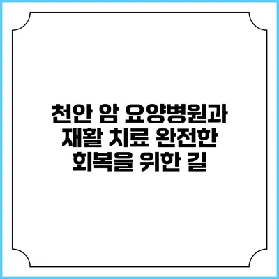 천안 암 요양병원과 재활 치료: 완전한 회복을 위한 길
