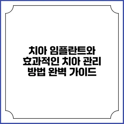 치아 임플란트와 효과적인 치아 관리 방법 완벽 가이드