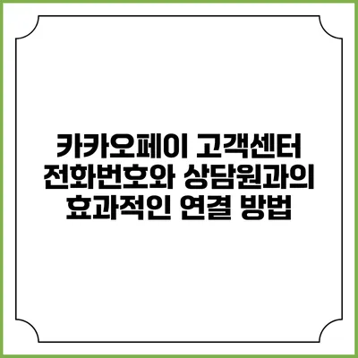 카카오페이 고객센터 전화번호와 상담원과의 효과적인 연결 방법