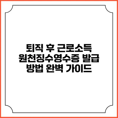 퇴직 후 근로소득 원천징수영수증 발급 방법 완벽 가이드