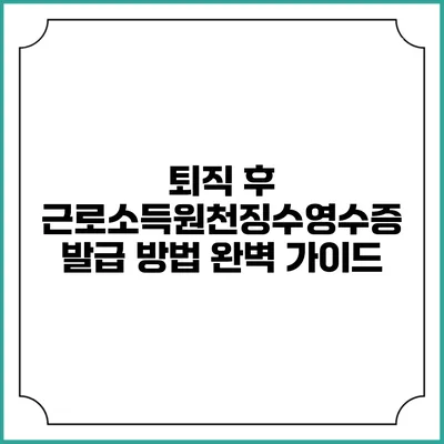 퇴직 후 근로소득원천징수영수증 발급 방법 완벽 가이드