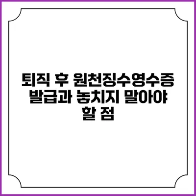 퇴직 후 원천징수영수증 발급과 놓치지 말아야 할 점