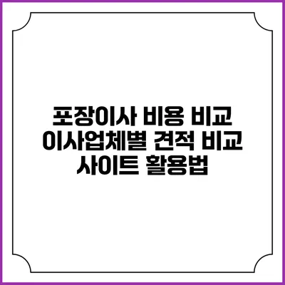 포장이사 비용 비교: 이사업체별 견적 비교 사이트 활용법