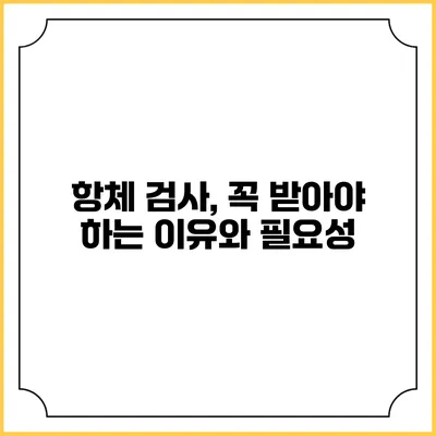 항체 검사, 꼭 받아야 하는 이유와 필요성