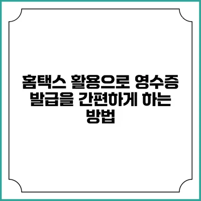 홈택스 활용으로 영수증 발급을 간편하게 하는 방법