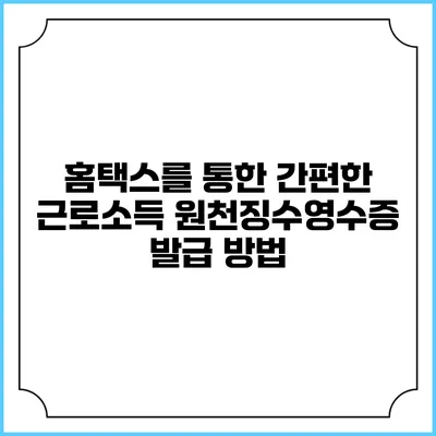 홈택스를 통한 간편한 근로소득 원천징수영수증 발급 방법