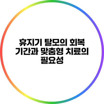 휴지기 탈모의 회복 기간과 맞춤형 치료의 필요성