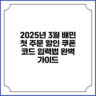 2025년 3월 배민 첫 주문 할인 쿠폰 코드 입력법 완벽 가이드