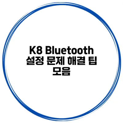 K8 Bluetooth 설정 문제 해결 팁 모음