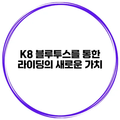 K8 블루투스를 통한 라이딩의 새로운 가치