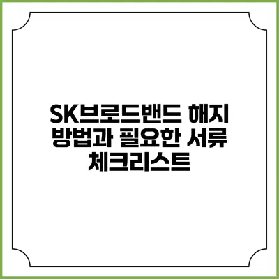 SK브로드밴드 해지 방법과 필요한 서류 체크리스트