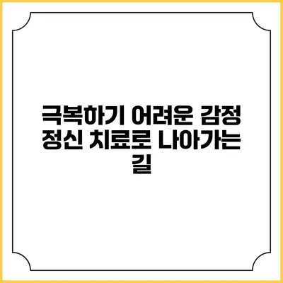 극복하기 어려운 감정: 정신 치료로 나아가는 길