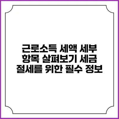 근로소득 세액 세부 항목 살펴보기: 세금 절세를 위한 필수 정보