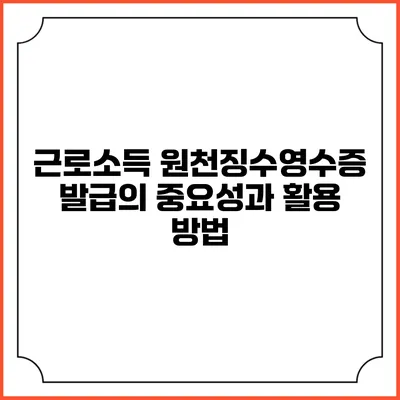 근로소득 원천징수영수증 발급의 중요성과 활용 방법