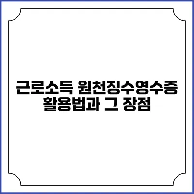 근로소득 원천징수영수증 활용법과 그 장점