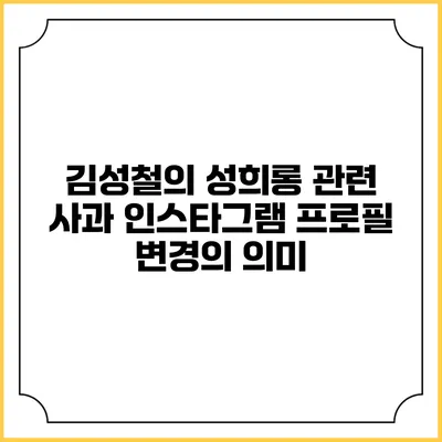 김성철의 성희롱 관련 사과: 인스타그램 프로필 변경의 의미