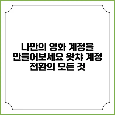 나만의 영화 계정을 만들어보세요: 왓챠 계정 전환의 모든 것