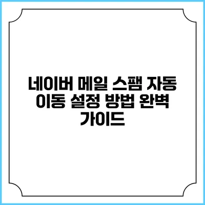 네이버 메일 스팸 자동 이동 설정 방법 완벽 가이드