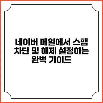 네이버 메일에서 스팸 차단 및 해제 설정하는 완벽 가이드