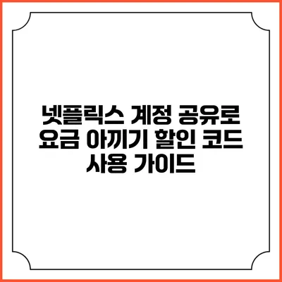 넷플릭스 계정 공유로 요금 아끼기: 할인 코드 사용 가이드