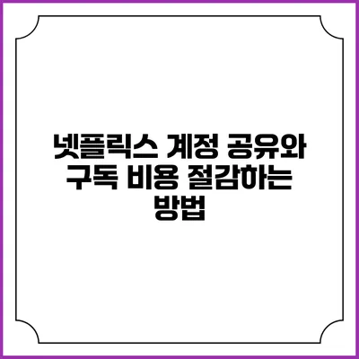 넷플릭스 계정 공유와 구독 비용 절감하는 방법