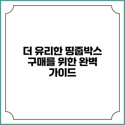 더 유리한 띵줍박스 구매를 위한 완벽 가이드